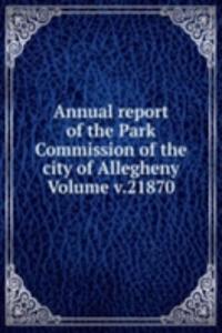 Annual report of the Park Commission of the city of Allegheny  Volume v.21870