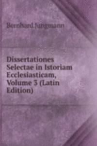 Dissertationes Selectae in Istoriam Ecclesiasticam, Volume 3 (Latin Edition)