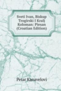 Sveti Ivan, Biskup Trogirski I Kralj Koloman: Piesan (Croatian Edition)