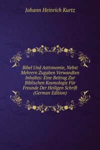 Bibel Und Astronomie, Nebst Mehrern Zugaben Verwandten Inhaltes: Eine Beitrag Zur Biblischen Kosmologie Fur Freunde Der Heiligen Schrift (German Edition)