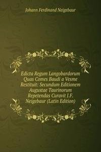 Edicta Regum Langobardorum Quas Comes Baudi a Vesme Restituit: Secundum Editionem Augustae Taurinorum Repetendas Curavit J.F. Neigebaur (Latin Edition)