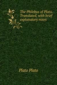 Philebus of Plato. Translated, with brief explanatory notes