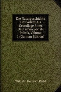 Die Naturgeschichte Des Volkes Als Grundlage Einer Deutschen Social-Politik, Volume 1 (German Edition)