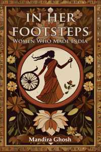 IN HER FOOTSTEPS : Women Who Made India