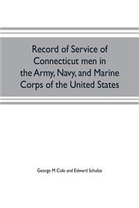 Record of service of Connecticut men in the Army, Navy, and Marine Corps of the United States; in the Spanish-Americn War, Phillippine insurrection and China relief expedition, from April 21, 1898, to July 4, 1904