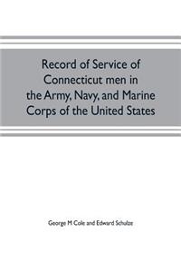 Record of service of Connecticut men in the Army, Navy, and Marine Corps of the United States; in the Spanish-Americn War, Phillippine insurrection and China relief expedition, from April 21, 1898, to July 4, 1904