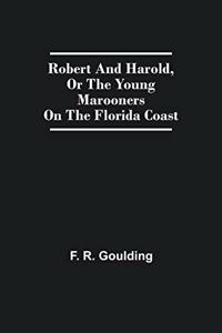 Robert And Harold, Or The Young Marooners On The Florida Coast