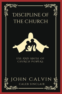 Discipline of the Church: Use and Abuse of Church Powers (Grapevine Press)