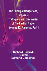 Principal Navigations, Voyages, Traffiques, and Discoveries of The English Nation - Volume 12; America, Part I