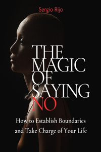 Magic of Saying No: How to Establish Boundaries and Take Charge of Your Life