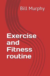 Exercise and Fitness routine