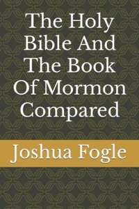 The Holy Bible And The Book Of Mormon Compared