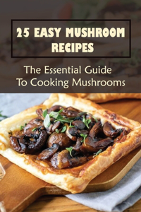 25 Easy Mushroom Recipes