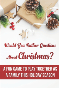 Would You Rather Questions About Christmas A Fun Game To Play Together As A Family This Holiday Season