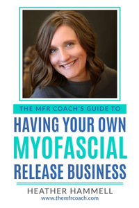 MFR Coach's Guide To Having Your Own Myofascial Release Business