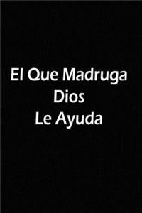 El Que Madruga Dios Le Ayuda