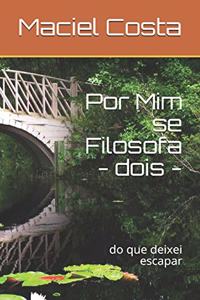 Por Mim se Filosofa - dois -