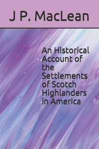 An Historical Account of the Settlements of Scotch Highlanders in America