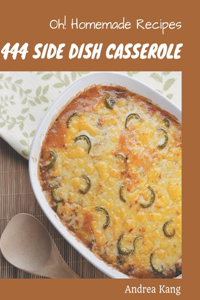 Oh! 444 Homemade Side Dish Casserole Recipes