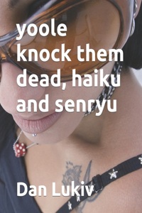 yoole knock them dead, haiku and senryu