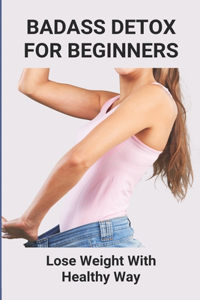 Badass Detox For Beginners