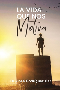 La Vida Que Nos Motiva