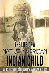 Life of a Native American Indian Child - US History Books Children's American History