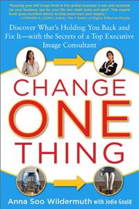 Change One Thing: Discover What's Holding You Back - and Fix It - With the Secrets of a Top Executive Image Consultant