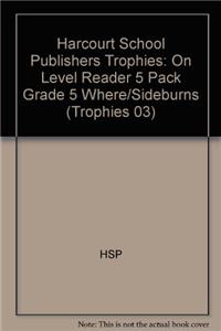 Harcourt School Publishers Trophies: On Level Reader 5 Pack Grade 5 Where/Sideburns