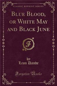 Blue Blood, or White May and Black June (Classic Reprint)