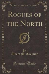 Rogues of the North (Classic Reprint)