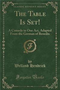 The Table Is Set!: A Comedy in One Act, Adapted from the German of Benedix (Classic Reprint)