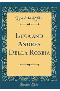 Luca and Andrea Della Robbia (Classic Reprint)