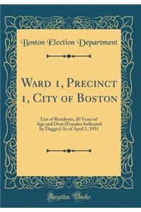 Ward 1, Precinct 1, City of Boston: List of Residents, 20 Years of Age and Over (Females Indicated by Dagger) as of April 1, 1931 (Classic Reprint)
