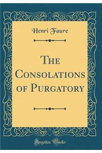 The Consolations of Purgatory (Classic Reprint)