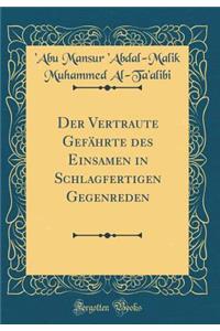 Der Vertraute GefÃ¤hrte Des Einsamen in Schlagfertigen Gegenreden (Classic Reprint)