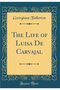 The Life of Luisa de Carvajal (Classic Reprint)