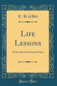 Life Lessons: In the School of Christian Duty (Classic Reprint)