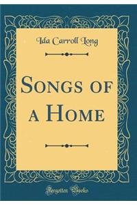 Songs of a Home (Classic Reprint)