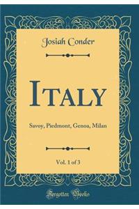 Italy, Vol. 1 of 3: Savoy, Piedmont, Genoa, Milan (Classic Reprint): Savoy, Piedmont, Genoa, Milan (Classic Reprint)