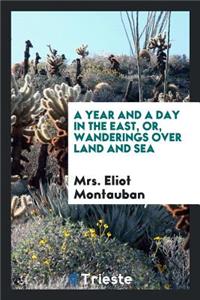 A Year and a Day in the East, Or, Wanderings Over Land and Sea