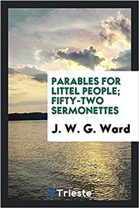 PARABLES FOR LITTEL PEOPLE; FIFTY-TWO SE