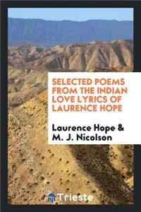 Selected Poems from the Indian Love Lyrics of Laurence Hope. [edited by Her Son M.J. Nicolson]