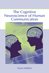 The Cognitive Neuroscience of Human Communication