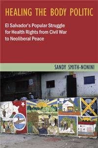 Healing the Body Politic: El Salvador's Popular Struggle for Health Rights--From Civil War to Neoliberal Peace