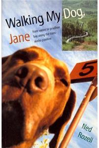 Walking My Dog Jane: From Valdez to Prudhoe Bay Along the Trans-Alaska Pipeline