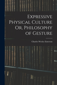 Expressive Physical Culture Or, Philosophy of Gesture