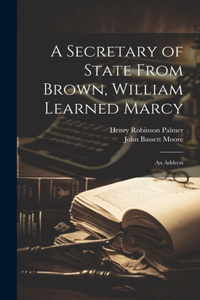 Secretary of State From Brown, William Learned Marcy: An Address