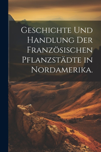 Geschichte und Handlung der französischen Pflanzstädte in Nordamerika.