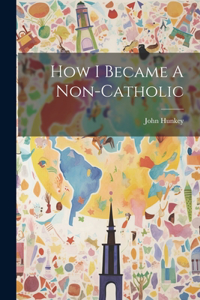 How I Became A Non-catholic
